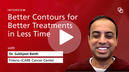 Interview | Better Contours for Better Treatments in Less Time with Dr. Sukhjeet Batth at Fresno cCare Cancer Center